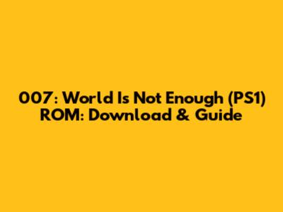 007: World Is Not Enough (PS1) ROM: Download & Guide