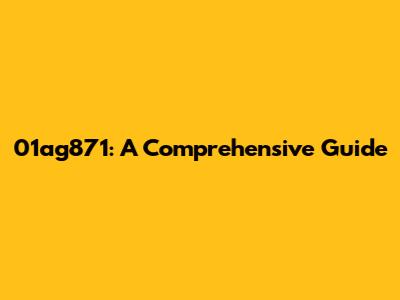 01ag871: A Comprehensive Guide