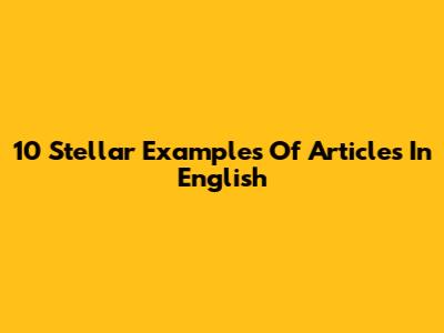 10 Stellar Examples Of Articles In English