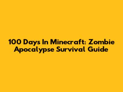 100 Days In Minecraft: Zombie Apocalypse Survival Guide