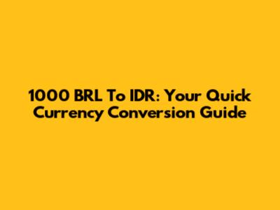 1000 BRL To IDR: Your Quick Currency Conversion Guide