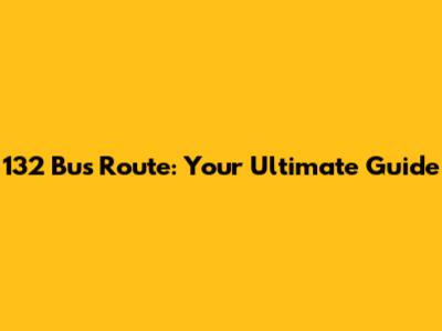 132 Bus Route: Your Ultimate Guide