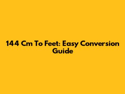 144 Cm To Feet: Easy Conversion Guide