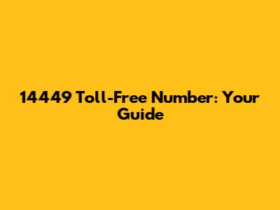 14449 Toll-Free Number: Your Guide