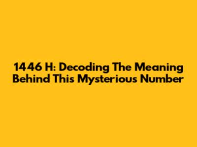 1446 H: Decoding The Meaning Behind This Mysterious Number