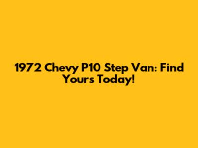 1972 Chevy P10 Step Van: Find Yours Today!
