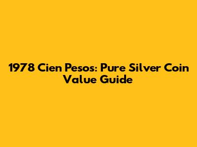 1978 Cien Pesos: Pure Silver Coin Value Guide