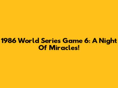 1986 World Series Game 6: A Night Of Miracles!