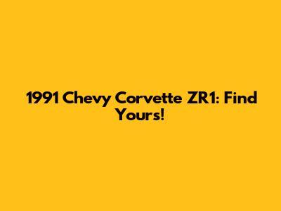 1991 Chevy Corvette ZR1: Find Yours!