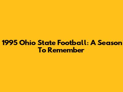 1995 Ohio State Football: A Season To Remember