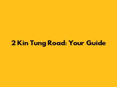 2 Kin Tung Road: Your Guide