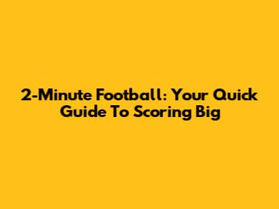 2-Minute Football: Your Quick Guide To Scoring Big