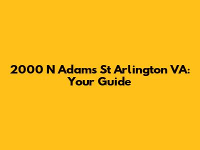 2000 N Adams St Arlington VA: Your Guide