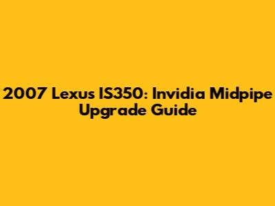 2007 Lexus IS350: Invidia Midpipe Upgrade Guide