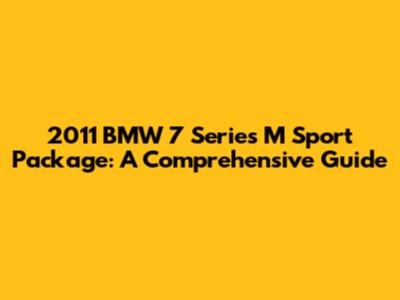 2011 BMW 7 Series M Sport Package: A Comprehensive Guide