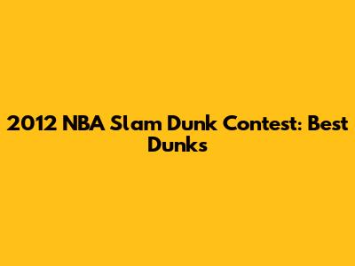 2012 NBA Slam Dunk Contest: Best Dunks