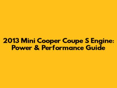 2013 Mini Cooper Coupe S Engine: Power & Performance Guide