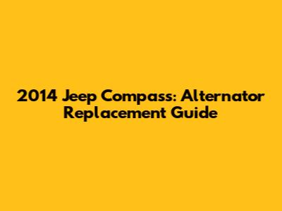 2014 Jeep Compass: Alternator Replacement Guide