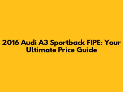 2016 Audi A3 Sportback FIPE: Your Ultimate Price Guide