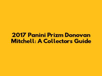 2017 Panini Prizm Donovan Mitchell: A Collector's Guide
