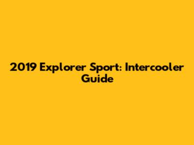2019 Explorer Sport: Intercooler Guide
