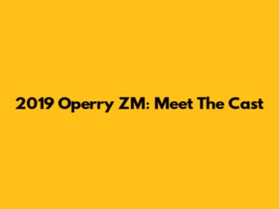 2019 Operry ZM: Meet The Cast