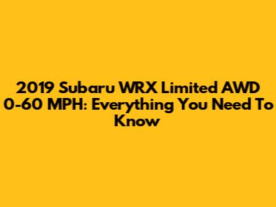 2019 Subaru WRX Limited AWD 0-60 MPH: Everything You Need To Know