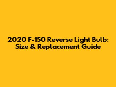 2020 F-150 Reverse Light Bulb: Size & Replacement Guide