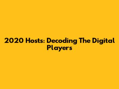 2020 Hosts: Decoding The Digital Players