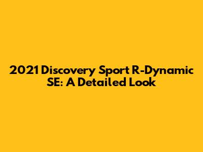 2021 Discovery Sport R-Dynamic SE: A Detailed Look