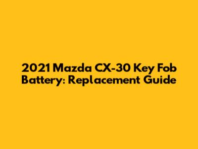 2021 Mazda CX-30 Key Fob Battery: Replacement Guide