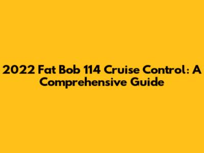 2022 Fat Bob 114 Cruise Control: A Comprehensive Guide
