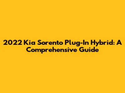 2022 Kia Sorento Plug-In Hybrid: A Comprehensive Guide