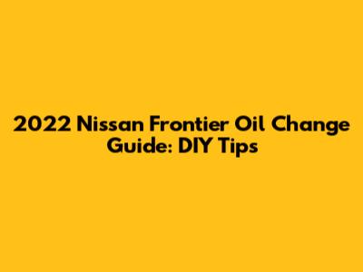 2022 Nissan Frontier Oil Change Guide: DIY Tips