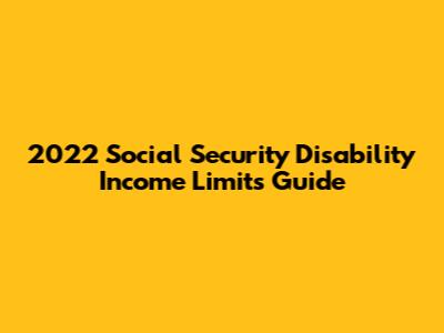 2022 Social Security Disability Income Limits Guide