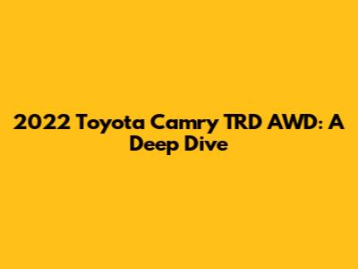 2022 Toyota Camry TRD AWD: A Deep Dive