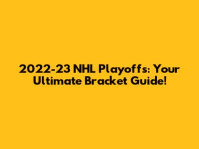 2022-23 NHL Playoffs: Your Ultimate Bracket Guide!