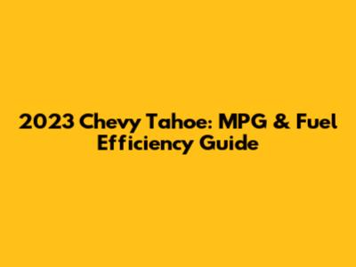 2023 Chevy Tahoe: MPG & Fuel Efficiency Guide