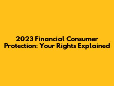 2023 Financial Consumer Protection: Your Rights Explained