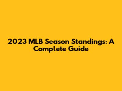 2023 MLB Season Standings: A Complete Guide
