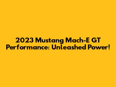 2023 Mustang Mach-E GT Performance: Unleashed Power!