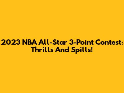 2023 NBA All-Star 3-Point Contest: Thrills And Spills!