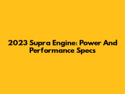 2023 Supra Engine: Power And Performance Specs