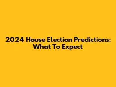 2024 House Election Predictions: What To Expect