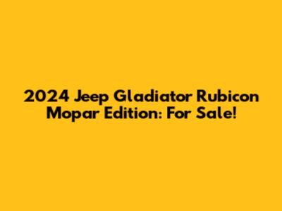 2024 Jeep Gladiator Rubicon Mopar Edition: For Sale!