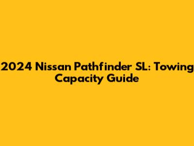 2024 Nissan Pathfinder SL: Towing Capacity Guide