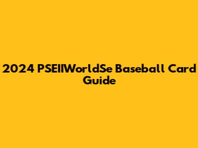 2024 PSEIIWorldSe Baseball Card Guide