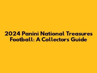 2024 Panini National Treasures Football: A Collector's Guide
