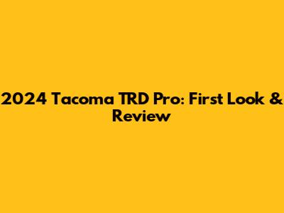 2024 Tacoma TRD Pro: First Look & Review