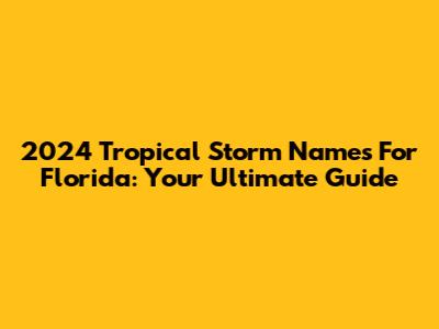 2024 Tropical Storm Names For Florida: Your Ultimate Guide